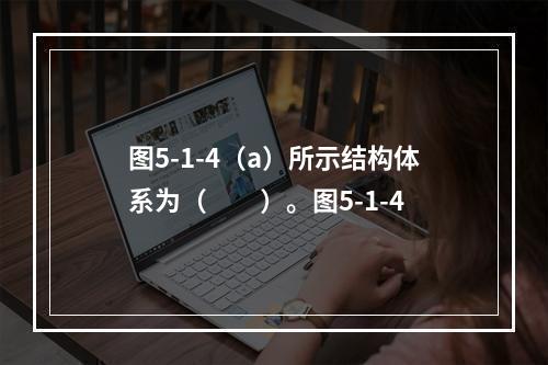 图5-1-4（a）所示结构体系为（　　）。图5-1-4