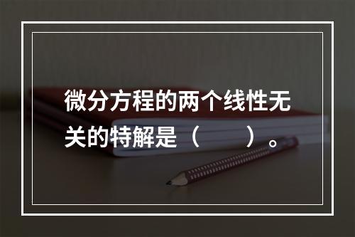 微分方程的两个线性无关的特解是（　　）。