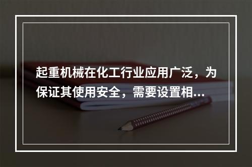 起重机械在化工行业应用广泛，为保证其使用安全，需要设置相应的