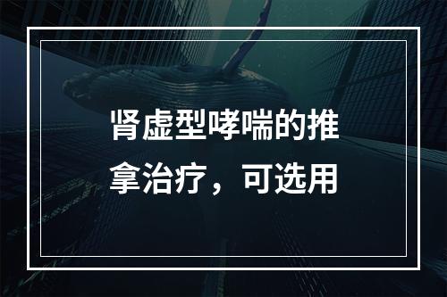 肾虚型哮喘的推拿治疗，可选用