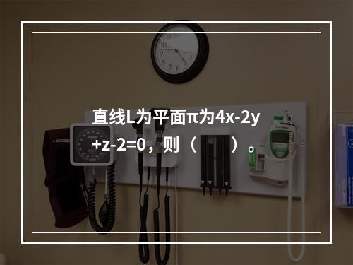 直线L为平面π为4x-2y+z-2=0，则（　　）。