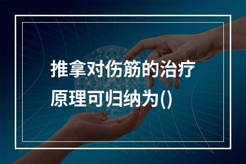 推拿对伤筋的治疗原理可归纳为()