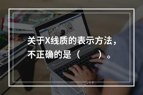 关于X线质的表示方法，不正确的是（　　）。