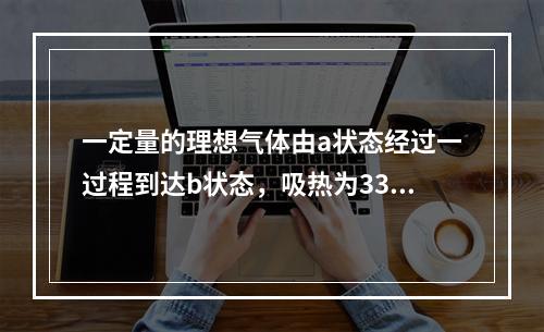 一定量的理想气体由a状态经过一过程到达b状态，吸热为335