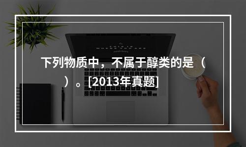 下列物质中，不属于醇类的是（　　）。[2013年真题]