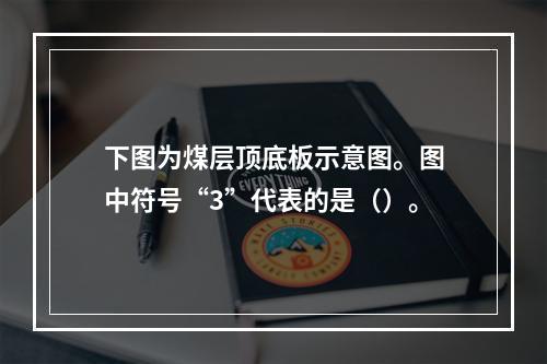 下图为煤层顶底板示意图。图中符号“3”代表的是（）。