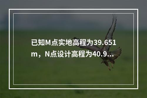 已知M点实地高程为39.651m，N点设计高程为40.92