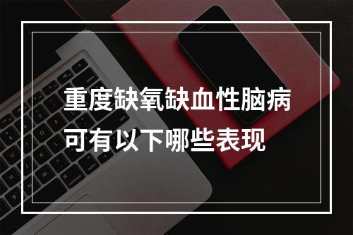 重度缺氧缺血性脑病可有以下哪些表现