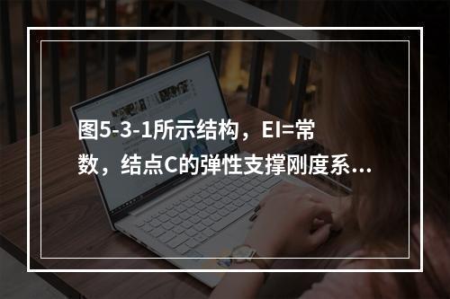 图5-3-1所示结构，EI=常数，结点C的弹性支撑刚度系数