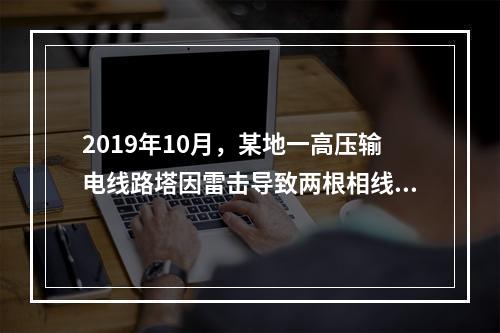 2019年10月，某地一高压输电线路塔因雷击导致两根相线脱落