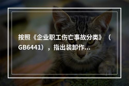 按照《企业职工伤亡事故分类》（GB6441），指出装卸作业存