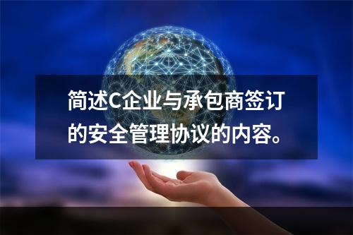 简述C企业与承包商签订的安全管理协议的内容。