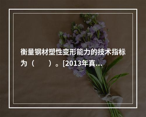 衡量钢材塑性变形能力的技术指标为（　　）。[2013年真题