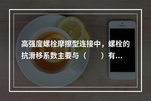 高强度螺栓摩擦型连接中，螺栓的抗滑移系数主要与（　　）有关