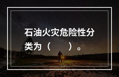 石油火灾危险性分类为（　　）。