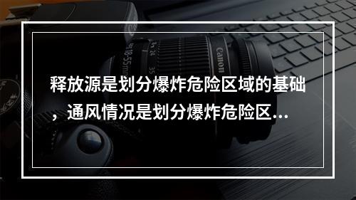 释放源是划分爆炸危险区域的基础，通风情况是划分爆炸危险区域的