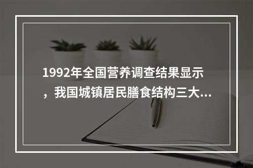 1992年全国营养调查结果显示，我国城镇居民膳食结构三大主要