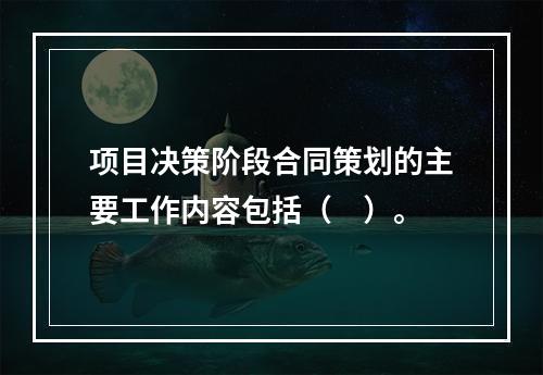 项目决策阶段合同策划的主要工作内容包括（　）。