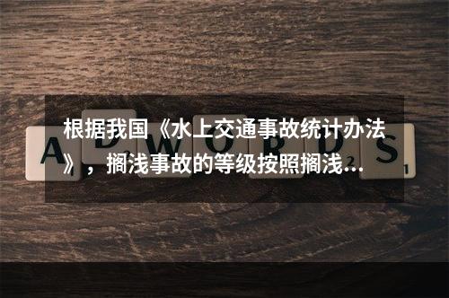 根据我国《水上交通事故统计办法》，搁浅事故的等级按照搁浅造