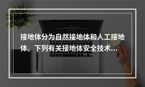 接地体分为自然接地体和人工接地体。下列有关接地体安全技术要求