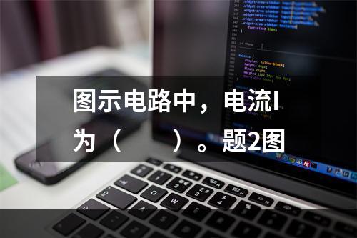 图示电路中，电流I为（　　）。题2图