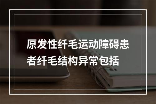 原发性纤毛运动障碍患者纤毛结构异常包括