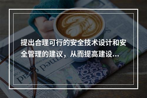 提出合理可行的安全技术设计和安全管理的建议，从而提高建设项