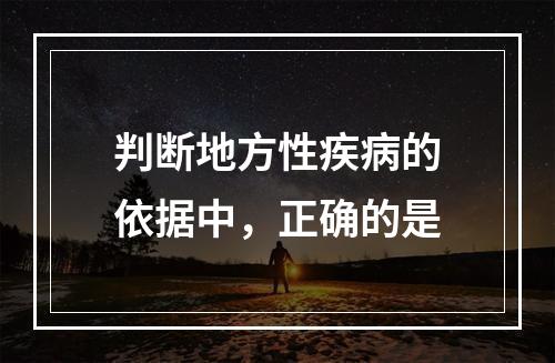 判断地方性疾病的依据中，正确的是