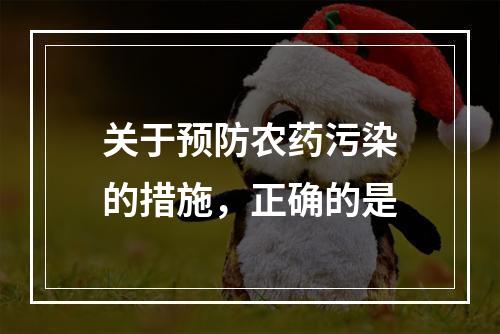 关于预防农药污染的措施，正确的是