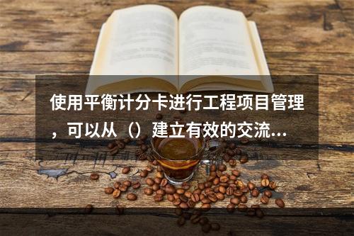 使用平衡计分卡进行工程项目管理，可以从（）建立有效的交流与联