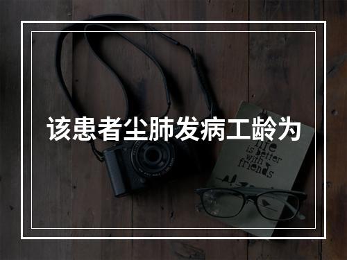 该患者尘肺发病工龄为