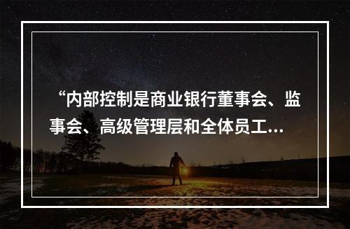 “内部控制是商业银行董事会、监事会、高级管理层和全体员工参与