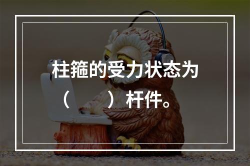 柱箍的受力状态为（　　）杆件。