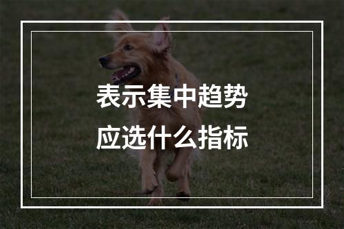 表示集中趋势应选什么指标