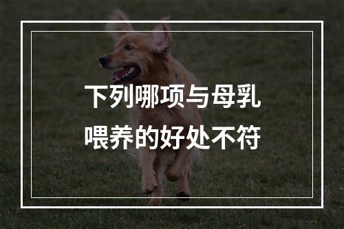 下列哪项与母乳喂养的好处不符