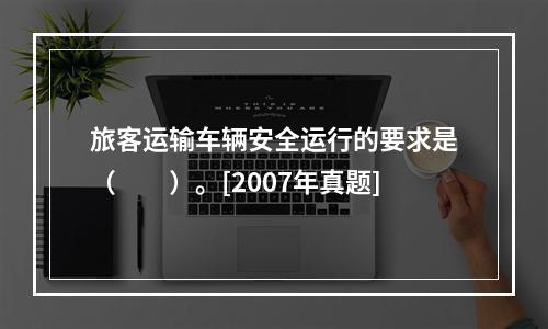 旅客运输车辆安全运行的要求是（　　）。[2007年真题]