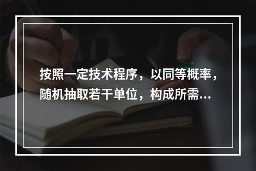 按照一定技术程序，以同等概率，随机抽取若干单位，构成所需样本