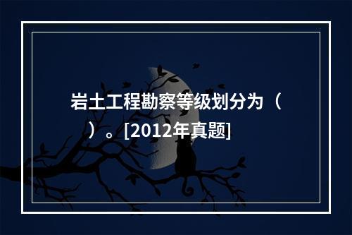 岩土工程勘察等级划分为（　　）。[2012年真题]