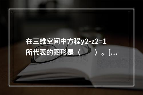 在三维空间中方程y2-z2=1所代表的图形是（　　）。[2