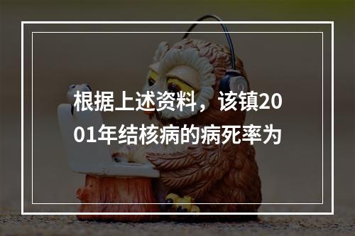 根据上述资料，该镇2001年结核病的病死率为