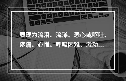 表现为流泪、流涕、恶心或呕吐、疼痛、心慌、呼吸困难、激动不安