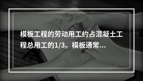 模板工程的劳动用工约占混凝土工程总用工的1/3。模板通常由3