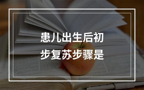 患儿出生后初步复苏步骤是