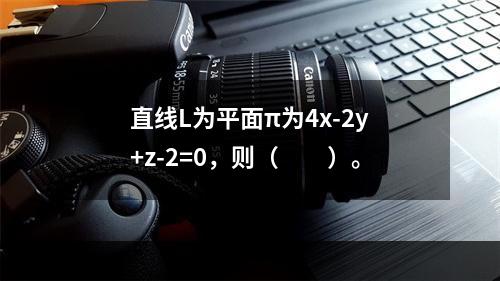 直线L为平面π为4x-2y+z-2=0，则（　　）。