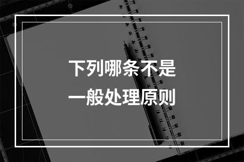 下列哪条不是一般处理原则