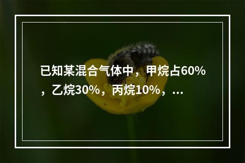 已知某混合气体中，甲烷占60%，乙烷30%，丙烷10%，各组