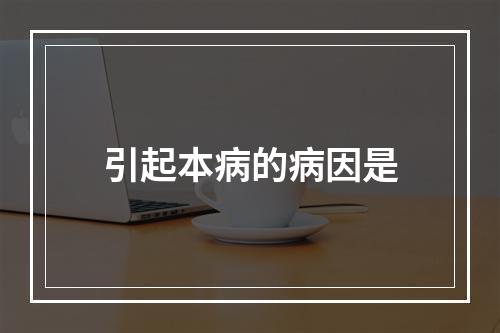 引起本病的病因是