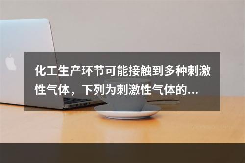 化工生产环节可能接触到多种刺激性气体，下列为刺激性气体的是（