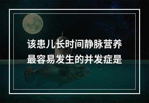 该患儿长时间静脉营养最容易发生的并发症是