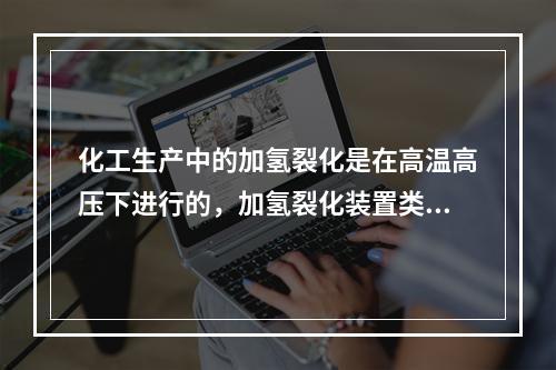 化工生产中的加氢裂化是在高温高压下进行的，加氢裂化装置类型